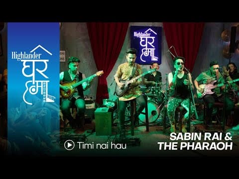 Highlander Ghar Ma Sessions: Timi Nai Hau | Sabin Rai & The Pharaoh | Season 1